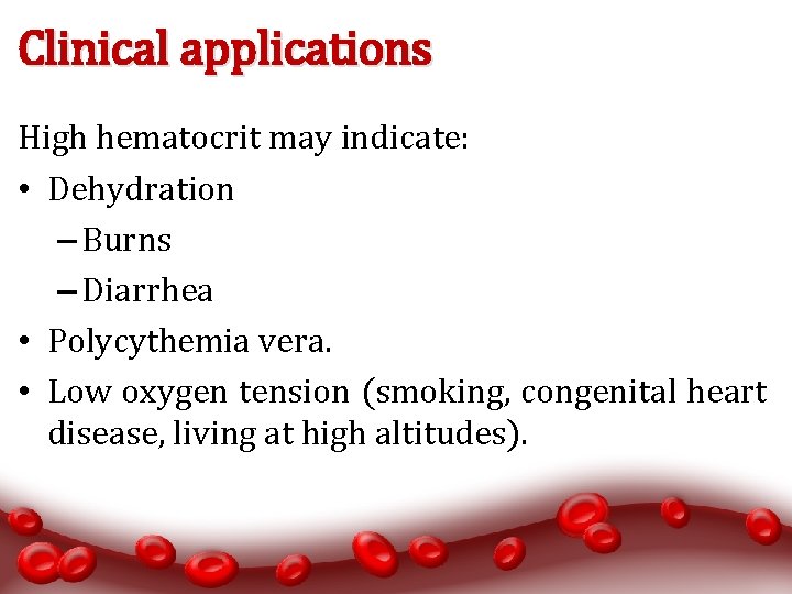 Clinical applications High hematocrit may indicate: • Dehydration – Burns – Diarrhea • Polycythemia
