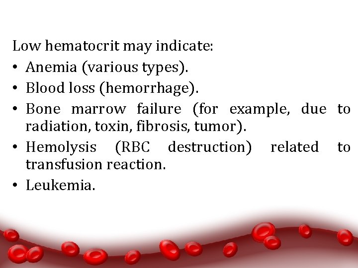 Low hematocrit may indicate: • Anemia (various types). • Blood loss (hemorrhage). • Bone