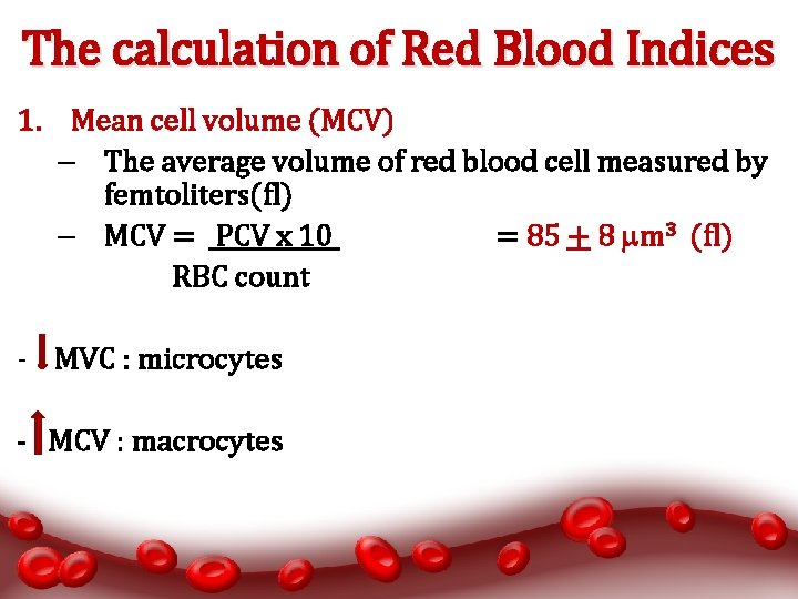 The calculation of Red Blood Indices 1. Mean cell volume (MCV) – The average