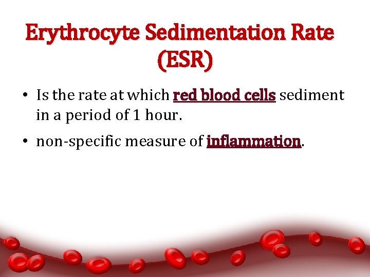 Erythrocyte Sedimentation Rate (ESR) • Is the rate at which red blood cells sediment