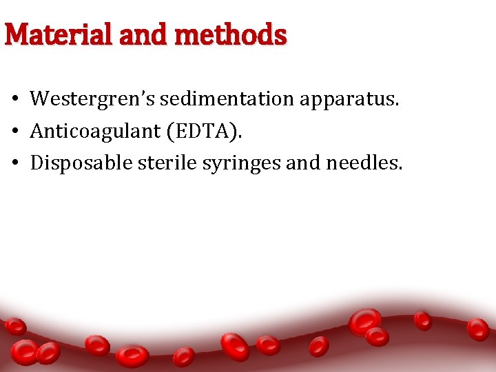 Material and methods • Westergren’s sedimentation apparatus. • Anticoagulant (EDTA). • Disposable sterile syringes