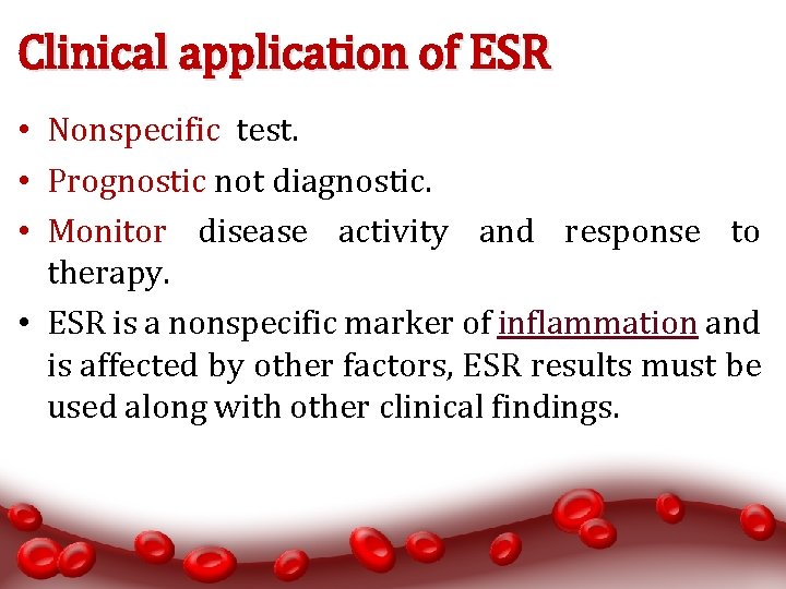 Clinical application of ESR • Nonspecific test. • Prognostic not diagnostic. • Monitor disease