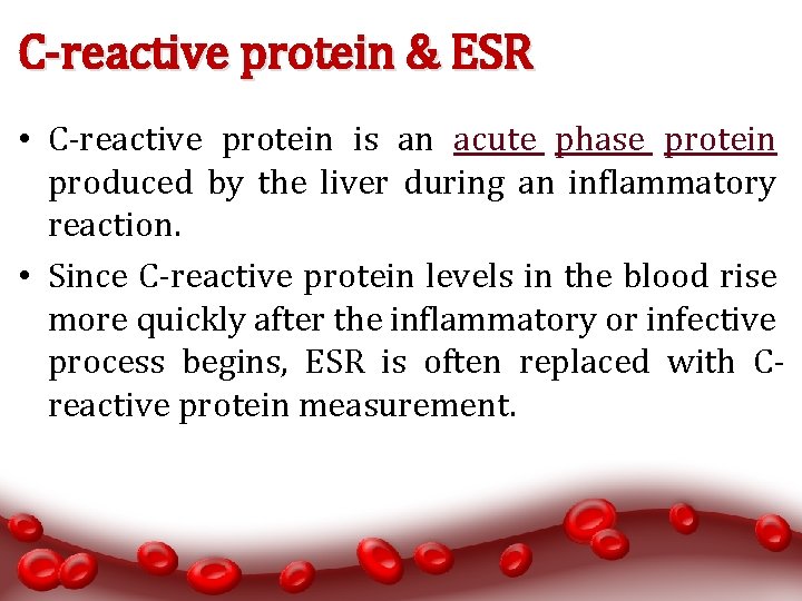 C-reactive protein & ESR • C-reactive protein is an acute phase protein produced by