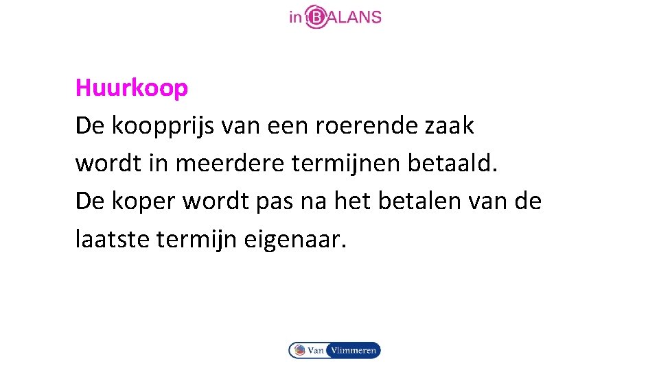 Huurkoop De koopprijs van een roerende zaak wordt in meerdere termijnen betaald. De koper