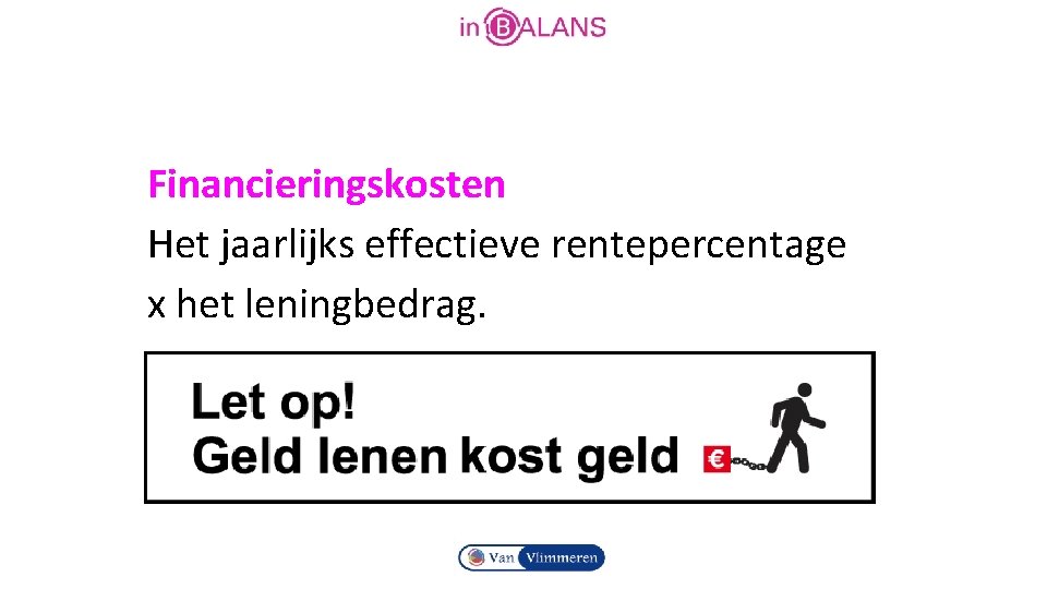 Financieringskosten Het jaarlijks effectieve rentepercentage x het leningbedrag. 