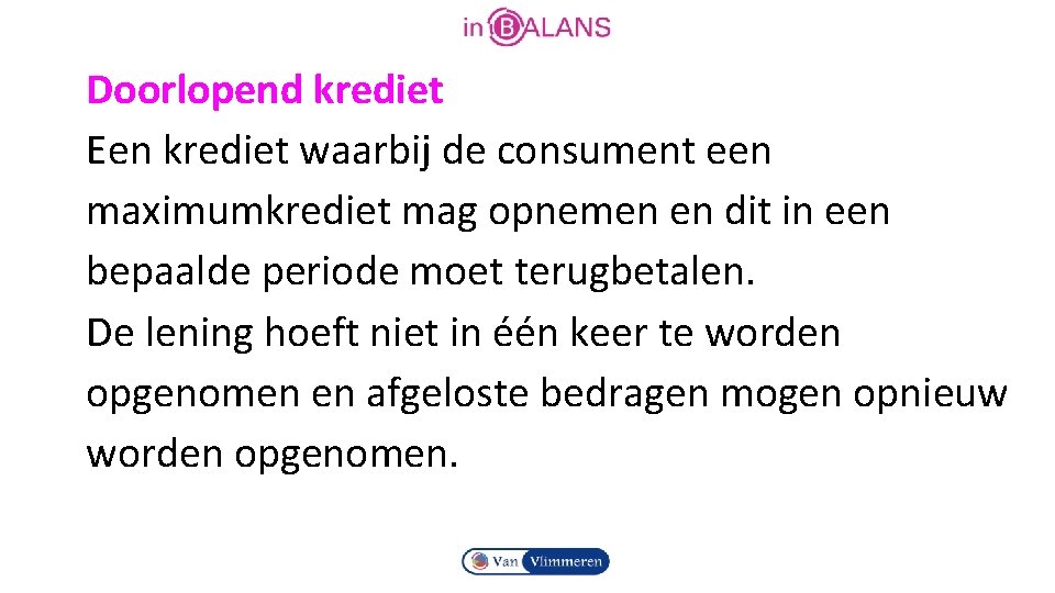 Doorlopend krediet Een krediet waarbij de consument een maximumkrediet mag opnemen en dit in