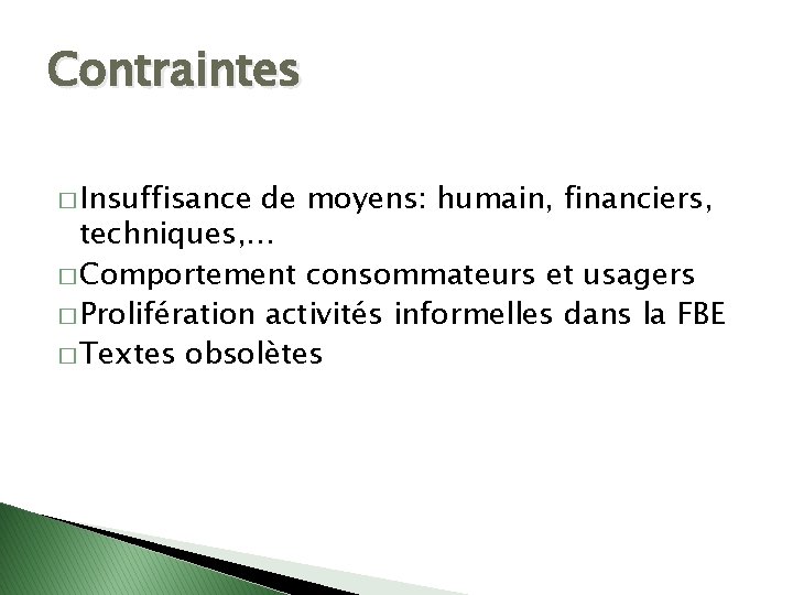 Contraintes � Insuffisance de moyens: humain, financiers, techniques, … � Comportement consommateurs et usagers