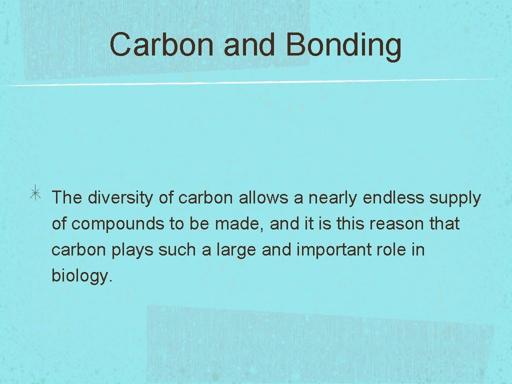 Carbon and Bonding The diversity of carbon allows a nearly endless supply of compounds