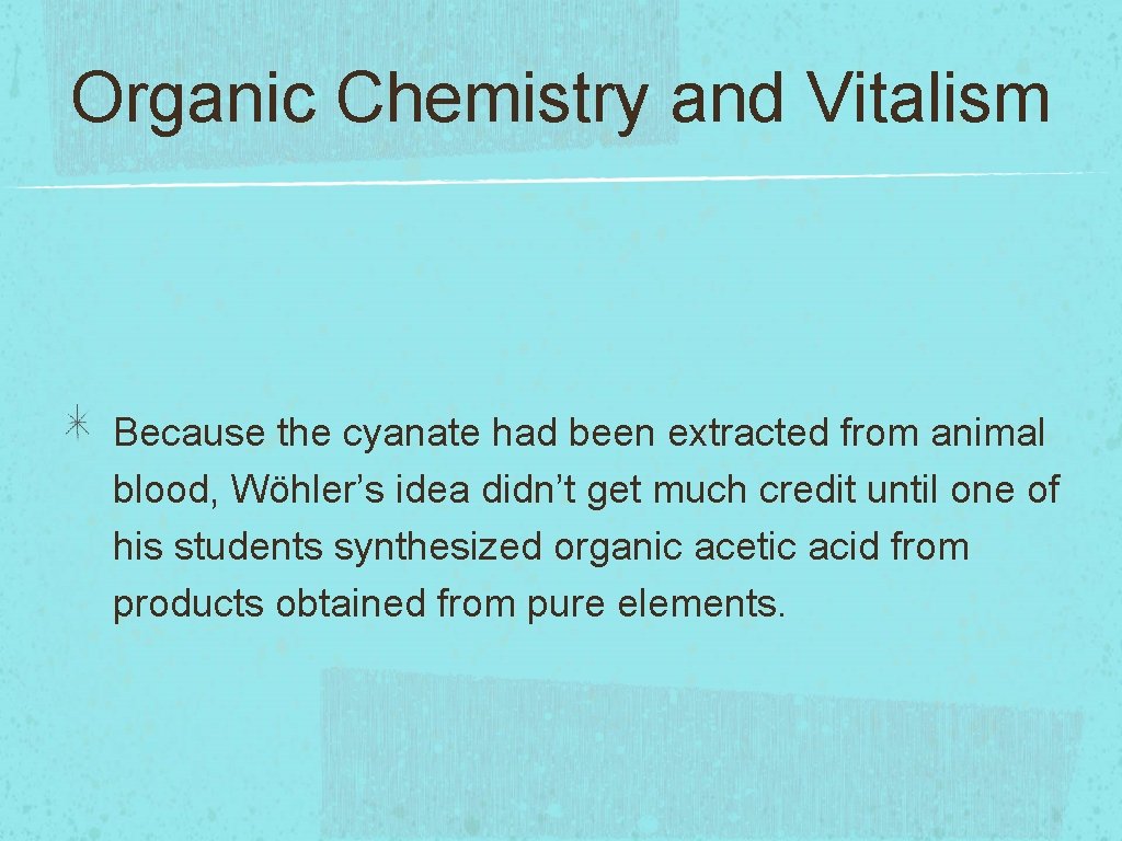 Organic Chemistry and Vitalism Because the cyanate had been extracted from animal blood, Wöhler’s