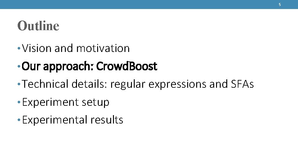 5 Outline • Vision and motivation • Our approach: Crowd. Boost • Technical details: