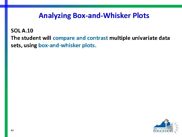 Analyzing Box-and-Whisker Plots SOL A. 10 The student will compare and contrast multiple univariate