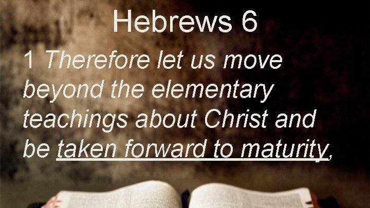 Hebrews 6 1 Therefore let us move beyond the elementary teachings about Christ and