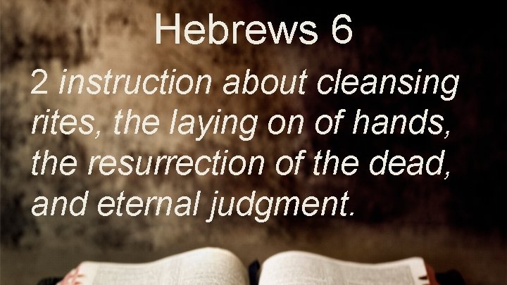 Hebrews 6 2 instruction about cleansing rites, the laying on of hands, the resurrection