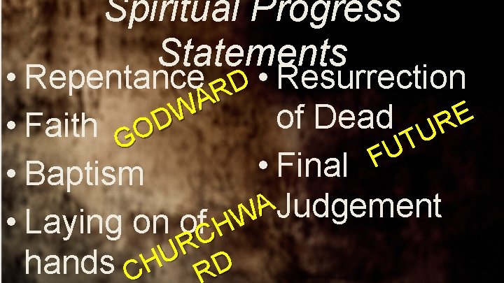 Spiritual Progress Statements • Repentance RD • Resurrection A W E of Dead D