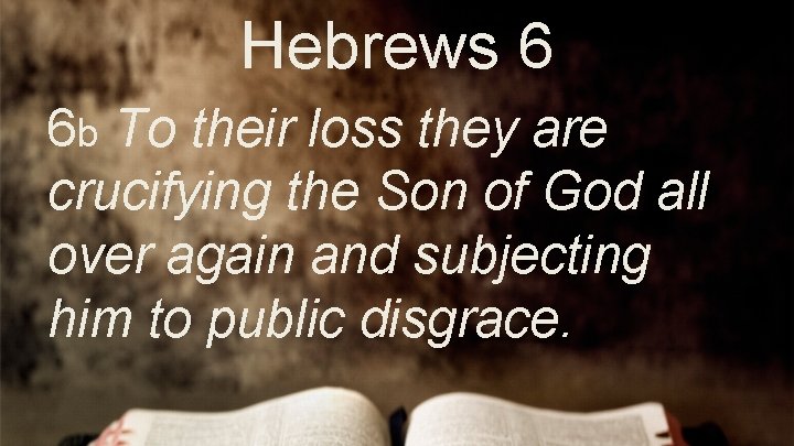 Hebrews 6 6 b To their loss they are crucifying the Son of God