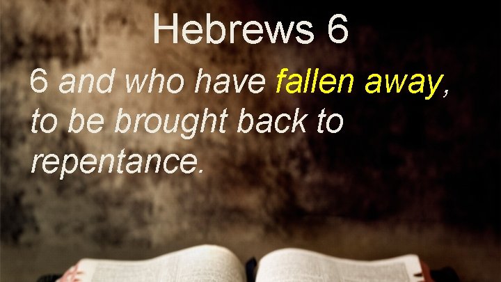 Hebrews 6 6 and who have fallen away, to be brought back to repentance.