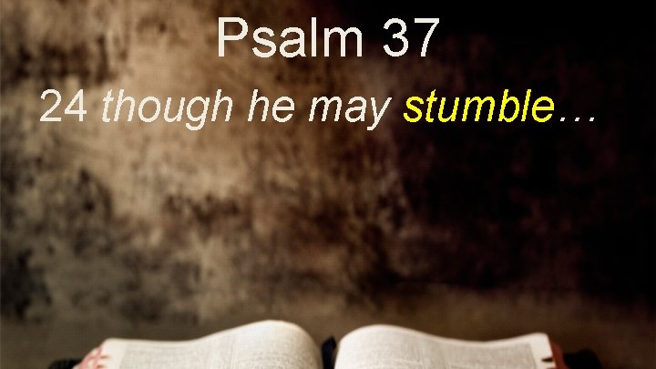 Psalm 37 24 though he may stumble… 