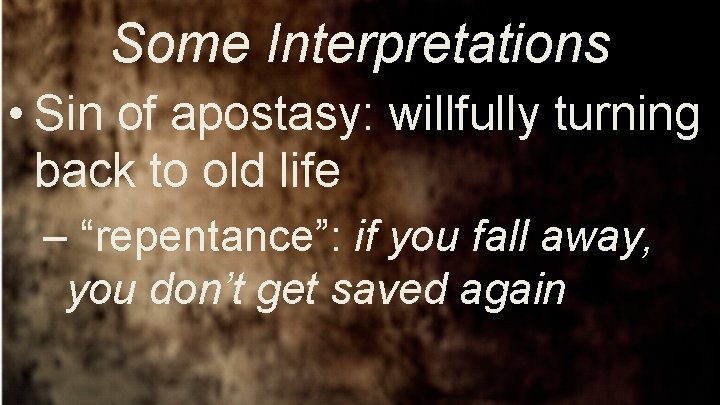 Some Interpretations • Sin of apostasy: willfully turning back to old life – “repentance”: