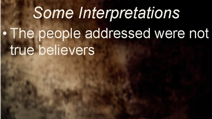 Some Interpretations • The people addressed were not true believers 