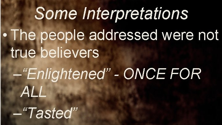 Some Interpretations • The people addressed were not true believers –“Enlightened” - ONCE FOR