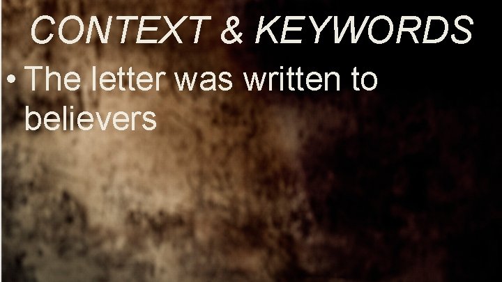 CONTEXT & KEYWORDS • The letter was written to believers 