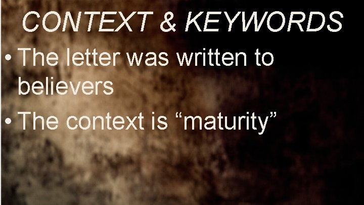 CONTEXT & KEYWORDS • The letter was written to believers • The context is