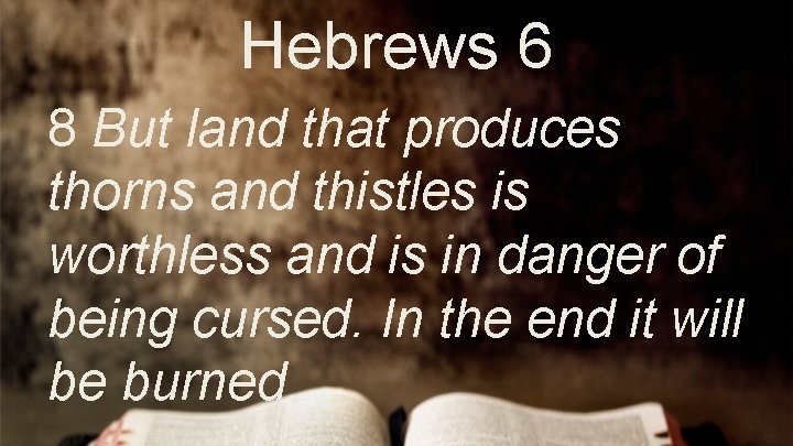 Hebrews 6 8 But land that produces thorns and thistles is worthless and is