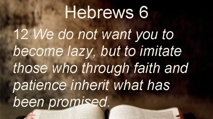 Hebrews 6 12 We do not want you to become lazy, but to imitate
