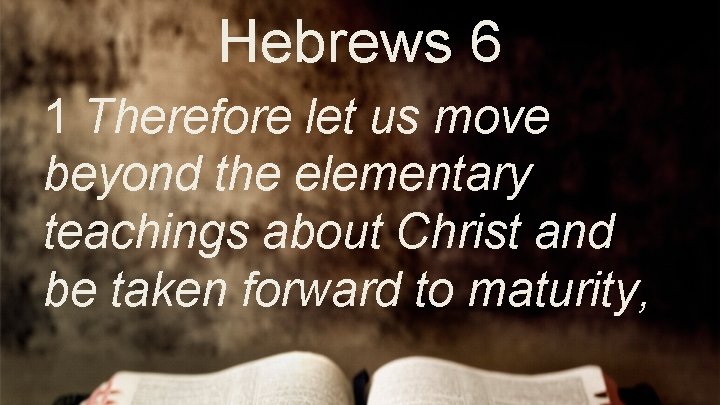 Hebrews 6 1 Therefore let us move beyond the elementary teachings about Christ and