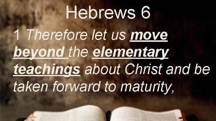 Hebrews 6 1 Therefore let us move beyond the elementary teachings about Christ and