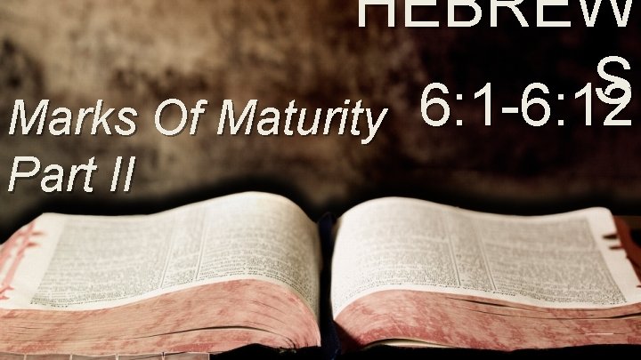 HEBREW S Marks Of Maturity 6: 1 -6: 12 Part II 