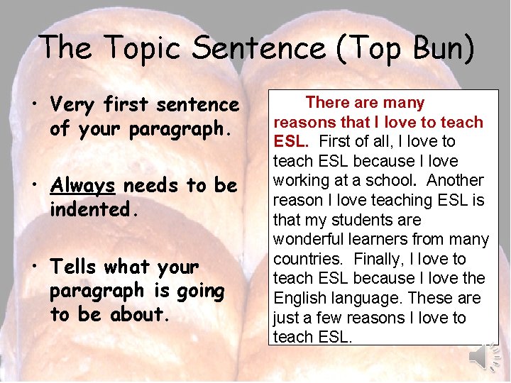 The Topic Sentence (Top Bun) • Very first sentence of your paragraph. • Always