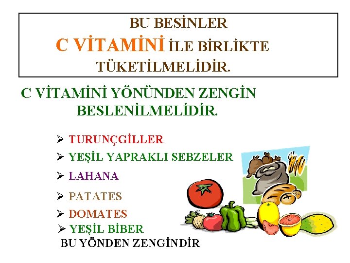 BU BESİNLER C VİTAMİNİ İLE BİRLİKTE TÜKETİLMELİDİR. C VİTAMİNİ YÖNÜNDEN ZENGİN BESLENİLMELİDİR. Ø TURUNÇGİLLER