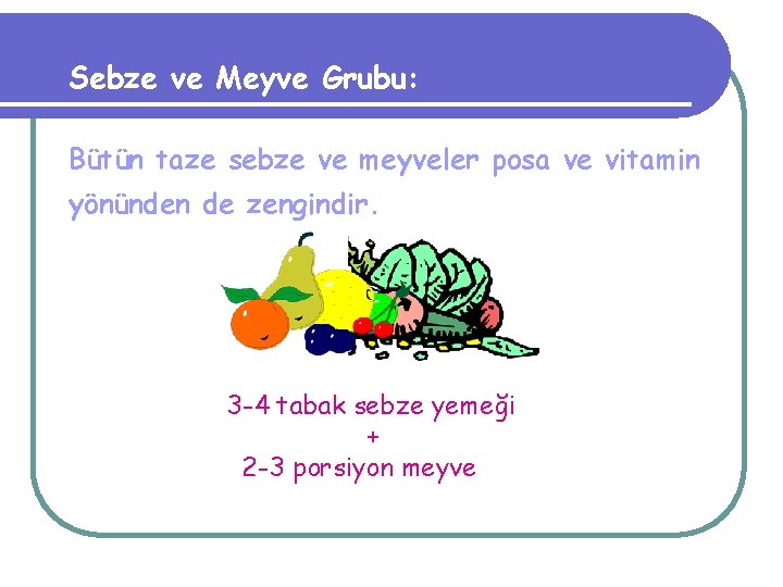 Sebze ve Meyve Grubu: Bütün taze sebze ve meyveler posa ve vitamin yönünden de