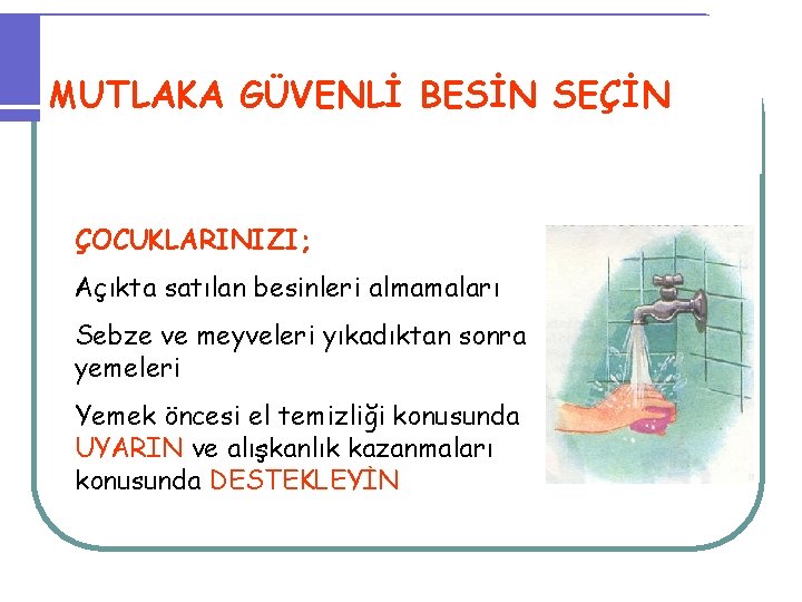 MUTLAKA GÜVENLİ BESİN SEÇİN ÇOCUKLARINIZI; Açıkta satılan besinleri almamaları Sebze ve meyveleri yıkadıktan sonra MUTLAKA GÜVENLİ BESİN SEÇİN ÇOCUKLARINIZI; Açıkta satılan besinleri almamaları Sebze ve meyveleri yıkadıktan sonra