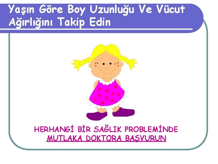 Yaşın Göre Boy Uzunluğu Ve Vücut Ağırlığını Takip Edin HERHANGİ BİR SAĞLIK PROBLEMİNDE MUTLAKA