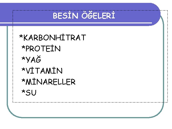 BESİN ÖĞELERİ *KARBONHİTRAT *PROTEİN *YAĞ *VİTAMİN *MİNARELLER *SU 