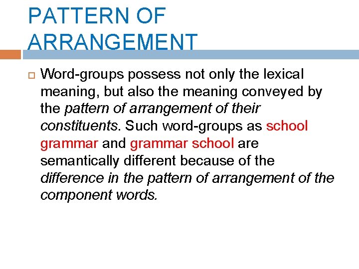 PATTERN OF ARRANGEMENT Word-groups possess not only the lexical meaning, but also the meaning