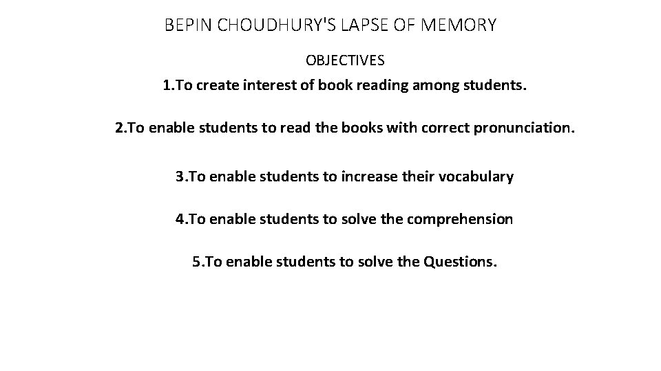 BEPIN CHOUDHURY'S LAPSE OF MEMORY OBJECTIVES 1. To create interest of book reading among