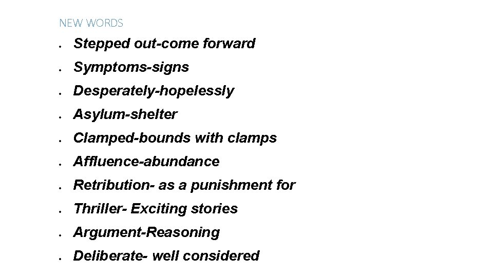 NEW WORDS Stepped out-come forward Symptoms-signs Desperately-hopelessly Asylum-shelter Clamped-bounds with clamps Affluence-abundance Retribution- as