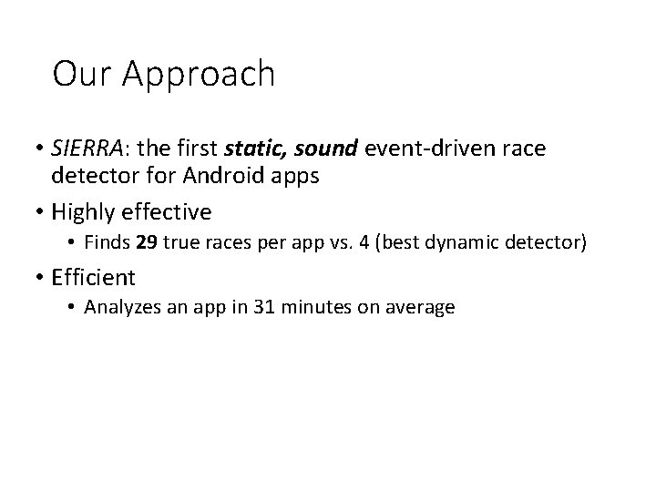 Our Approach • SIERRA: the first static, sound event-driven race detector for Android apps