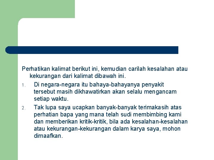 Perhatikan kalimat berikut ini, kemudian carilah kesalahan atau kekurangan dari kalimat dibawah ini. 1.