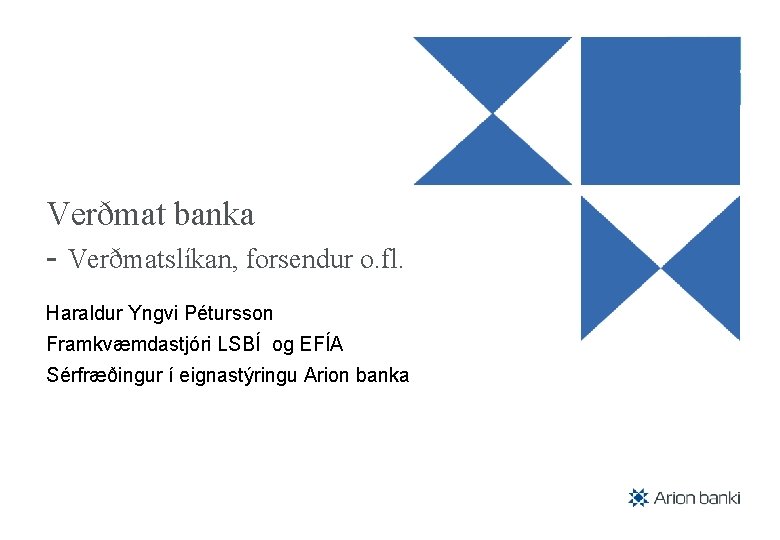 Verðmat banka - Verðmatslíkan, forsendur o. fl. Haraldur Yngvi Pétursson Framkvæmdastjóri LSBÍ og EFÍA
