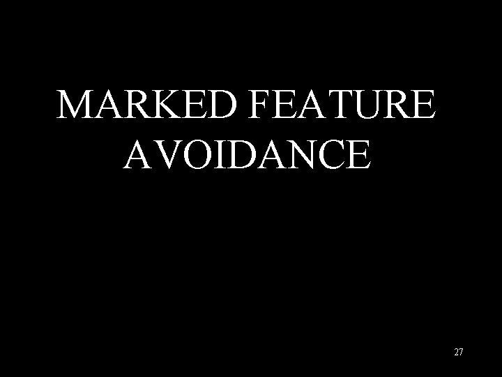 MARKED FEATURE AVOIDANCE 27 