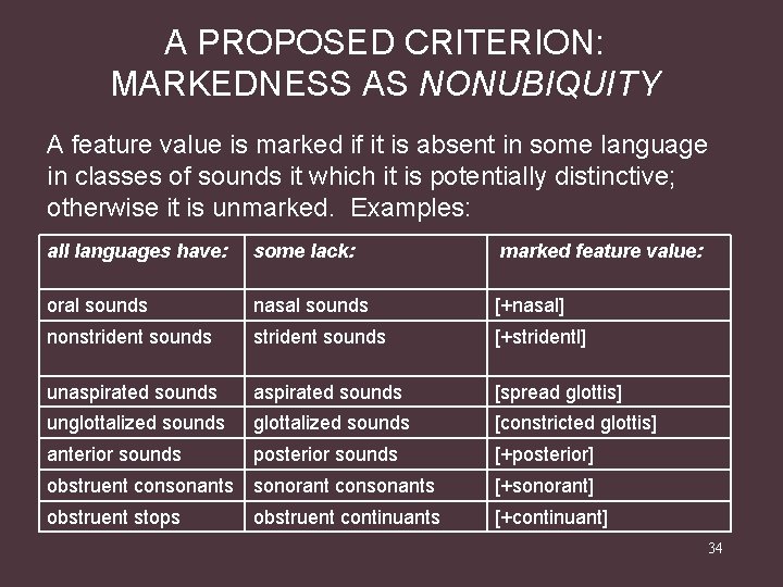 A PROPOSED CRITERION: MARKEDNESS AS NONUBIQUITY A feature value is marked if it is