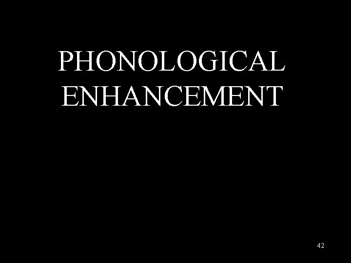 PHONOLOGICAL ENHANCEMENT 42 