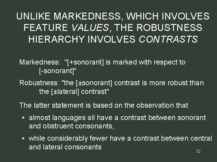 UNLIKE MARKEDNESS, WHICH INVOLVES FEATURE VALUES, THE ROBUSTNESS HIERARCHY INVOLVES CONTRASTS Markedness: "[+sonorant] is