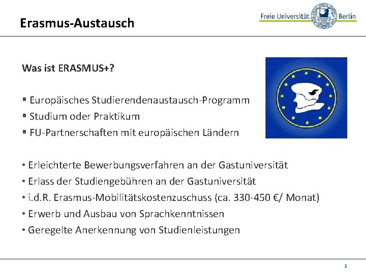 Erasmus-Austausch Was ist ERASMUS+? § Europäisches Studierendenaustausch-Programm § Studium oder Praktikum § FU-Partnerschaften mit