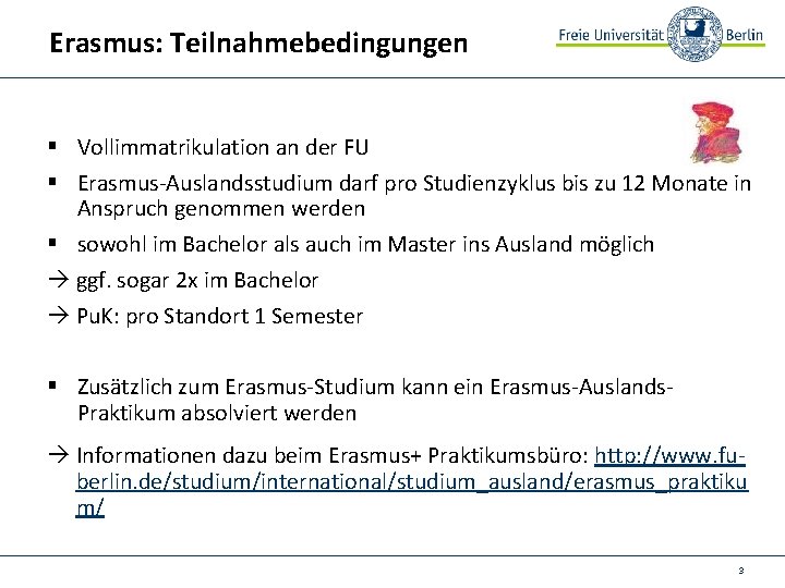 Erasmus: Teilnahmebedingungen § Vollimmatrikulation an der FU § Erasmus-Auslandsstudium darf pro Studienzyklus bis zu