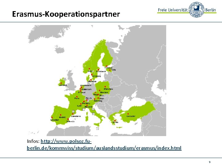 Erasmus-Kooperationspartner Infos: http: //www. polsoz. fuberlin. de/kommwiss/studium/auslandsstudium/erasmus/index. html 9 
